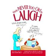 You're Never too Old to Laugh A laugh-out-loud collection of cartoons, quotes, jokes, and trivia on growing older by Fischer, Ed, 9781451670493