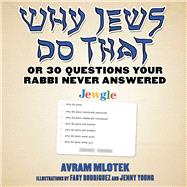 Why Jews Do That or 30 Questions Your Rabbi Never Answered by Mlotek, Avram; Rodriguez, Faby; Young, Jenny, 9781510760493
