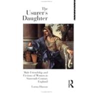 The Usurer's Daughter: Male Friendship and Fictions of Women in 16th Century England by Hutson,Lorna, 9780415050494