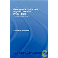 Grammaticalization and English Complex Prepositions: A Corpus-based Study by Hoffmann,Sebastian, 9780415360494