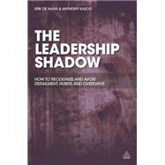 The Leadership Shadow: How to Recognize and Avoid Derailment, Hubris and Overdrive by De Haan, Erik; Kasozi, Anthony, 9780749470494