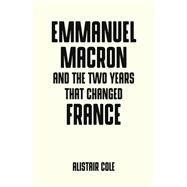 Emmanuel Macron and the two years that changed France by Cole, Alistair, 9781526140494