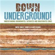 Down Underground! Understanding Groundwater, Saturated and Unsaturated Zones | Water Tables | Grade 6-8 Earth Science by Baby Professor, 9781541990494