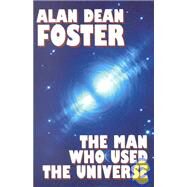 The Man Who Used the Universe by Foster, Alan Dean, 9781587150494