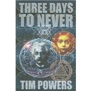 Three Days to Never by Powers, Tim, 9781596060494