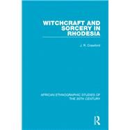 Witchcraft and Sorcery in Rhodesia by Crawford; J. R., 9781138500495