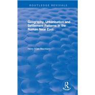 Geography, Urbanisation and Settlement Patterns in the Roman Near East by MacAdam,Henry Innes, 9781138740495