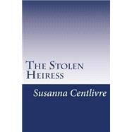The Stolen Heiress by Centlivre, Susanna, 9781501070495