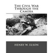 The Civil War Through the Camera by Elson, Henry W., 9781507870495
