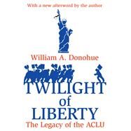 Twilight of Liberty: Legacy of the ACLU by Donohue,William A., 9781560000495