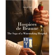 Hospices De Beaune The Saga of a Winemaking Hospital by Gotti, Laurent, 9782351560495