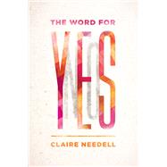 The Word for Yes by Needell, Claire, 9780062360496
