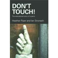 DonT Touch! : The Educational Story of a Panic by Piper, Heather; Stronach, Ian, 9780203930496