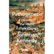 Pathogenesis A History of the World in Eight Plagues by Kennedy, Jonathan, 9780593240496