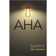 AHA The God Moment That Changes Everything by Idleman, Kyle, 9780781410496