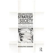 Organizations, Strategy and Society: The Orgology of Disorganized Worlds by Durand; Rodolphe, 9781138800496
