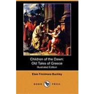 Children of the Dawn : Old Tales of Greece by Buckley, Elsie Finnimore; Pape, Frank C.; Sidgwick, Arthur (CON), 9781409920496