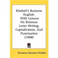 Kimballs Business English : With Lessons on Business Letter Writing, Capitalization, and Punctuation (1908) by Kimball, Gustavus Sylvester, 9781437190496