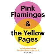 Pink Flamingos and the Yellow Pages The Stories behind the Colors of Our World by Hambly, Bob, 9781452180496
