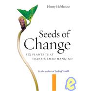 Seeds of Change Six Plants That Transformed Mankind by Hobhouse, Henry, 9781593760496