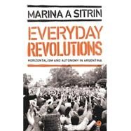 Everyday Revolutions Horizontalism and Autonomy in Argentina by Sitrin, Marina A., 9781780320496