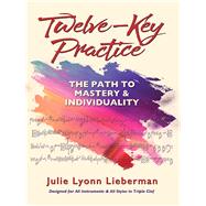 Twelve-Key Practice: The Path to Mastery and Individuality (For All Instruments) by Lieberman, Julie Lyonn, 9781879730496
