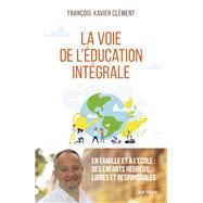 La voie de l'ducation intgrale by Franois-Xavier Clment, 9791033610496