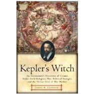 Kepler's Witch: An Astronomer's Discovery of Cosmic Order Amid Religious War, Political Intrigue, and the Heresy Trial of His Mother by Connor, James A., 9780060750497