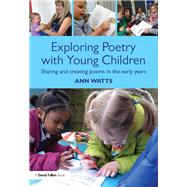 Exploring Poetry with Young Children: Sharing and creating poems in the early years by Watts; Ann, 9781138100497