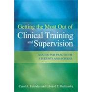 Getting the Most Out of Clinical Training and Supervision A Guide for Practicum Students and Interns by Falender, Carol A.; Shafranske, Edward P., 9781433810497