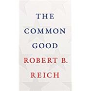 The Common Good by Reich, Robert B., 9780525520498