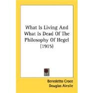 What Is Living And What Is Dead Of The Philosophy Of Hegel by Croce, Benedetto; Ainslie, Douglas, 9780548770498