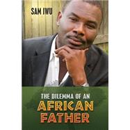 The Dilemma of an African Father by Iwu, Sam, 9781482550498