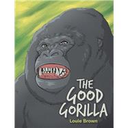 The Good Gorilla by Brown, Louie, 9781504320498