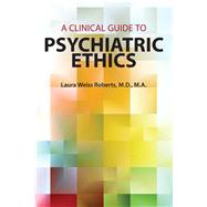 A Clinical Guide to Psychiatric Ethics by Roberts, Laura Weiss, M.D., 9781615370498