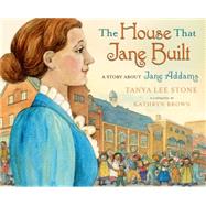 The House That Jane Built A Story About Jane Addams by Stone, Tanya Lee; Brown, Kathryn, 9780805090499