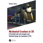 Mechanical Creations in 3D: A Practical Look into Complex and Technical Setups for Animation & VFX by Jones; Stewart, 9781138560499