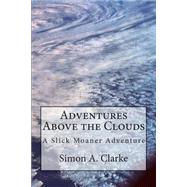 Adventures Above the Clouds by Clarke, Simon A., 9781502570499