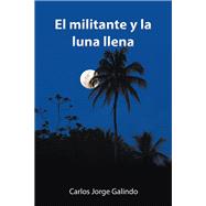 El Militante Y La Luna Llena by Galindo, Carlos Jorge, 9781506530499