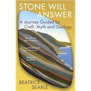 Stone Will Answer A Journey Guided by Craft, Myth and Geology by Searle, Beatrice, 9781529920499