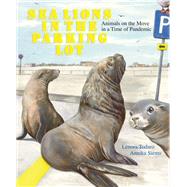 Sea Lions in the Parking Lot Animals On The Move In A Time Of Pandemic by Todaro, Lenora; Siems, Annika, 9781662650499