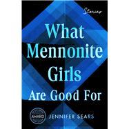 What Mennonite Girls Are Good For by Jennifer Sears, 9781685970499