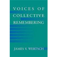 Voices of Collective Remembering by James V. Wertsch, 9780521810500