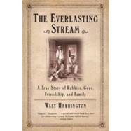 The Everlasting Stream A True Story of Rabbits, Guns, Friendship, and Family by Harrington, Walt, 9780802140500