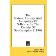 The Natural History and Antiquities of Selborne, in the County of Southampton by White, Gilbert; Harting, James Edmund, 9781436670500