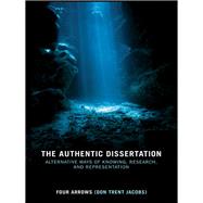 The Authentic Dissertation: Alternative Ways of Knowing, Research and Representation by Aka Don Trent Jacobs, Four Arrows, 9780203870501