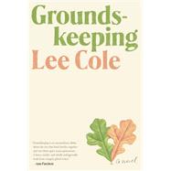 Groundskeeping A novel by Cole, Lee, 9780593320501
