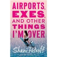Airports, Exes, and Other Things I'm over by Petroff, Shani, 9781250130501
