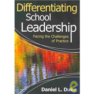 Differentiating School Leadership : Facing the Challenges of Practice by Daniel L. Duke, 9781412970501