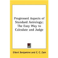 Progressed Aspects of Standard Astrology: The Easy Way to Calculate and Judge by Benjamine, Elbert, 9781432600501